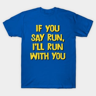 If You Say Run, I'll Run With You T-Shirt